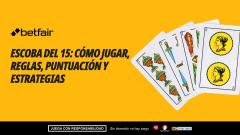 Escoba del 15: cómo jugar, reglas, puntuación y estrategias del juego de cartas españolas